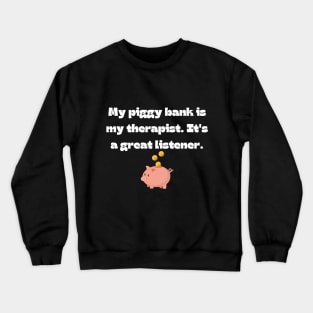 Funny money quote: My piggy bank is my therapist. It's a great listener. Crewneck Sweatshirt
